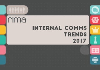 2017
INTERNAL COMMS
TRENDS
 
