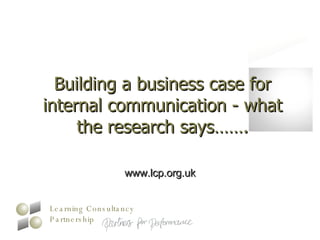Building a business case for internal communication - what the research says……. www.lcp.org.uk 
