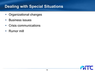 Dealing with Special Situations Organizational changes Business issues Crisis communications Rumor mill 