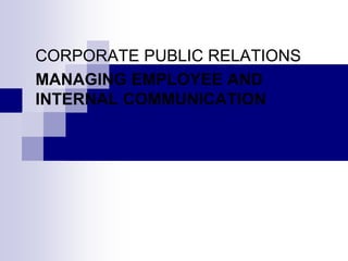 CORPORATE PUBLIC RELATIONS
MANAGING EMPLOYEE AND
INTERNAL COMMUNICATION
 