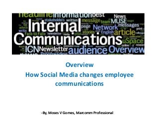 Overview
How Social Media changes employee
communications

-By, Moses V Gomes, Marcomm Professional

 