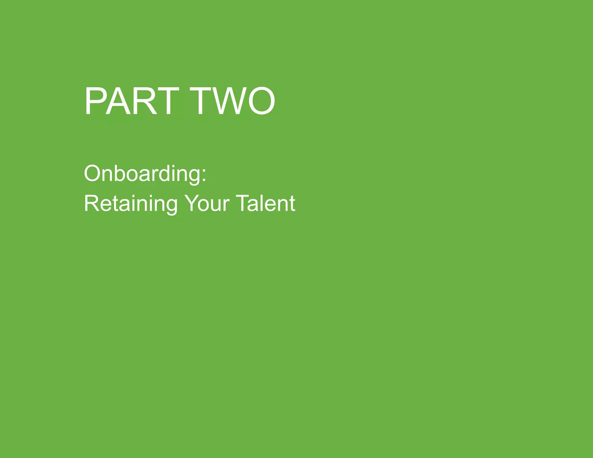 “Mastering Internal Communication” by Rebecca Whittenberger 15
PART TWO
Onboarding:
Retaining Your Talent
 