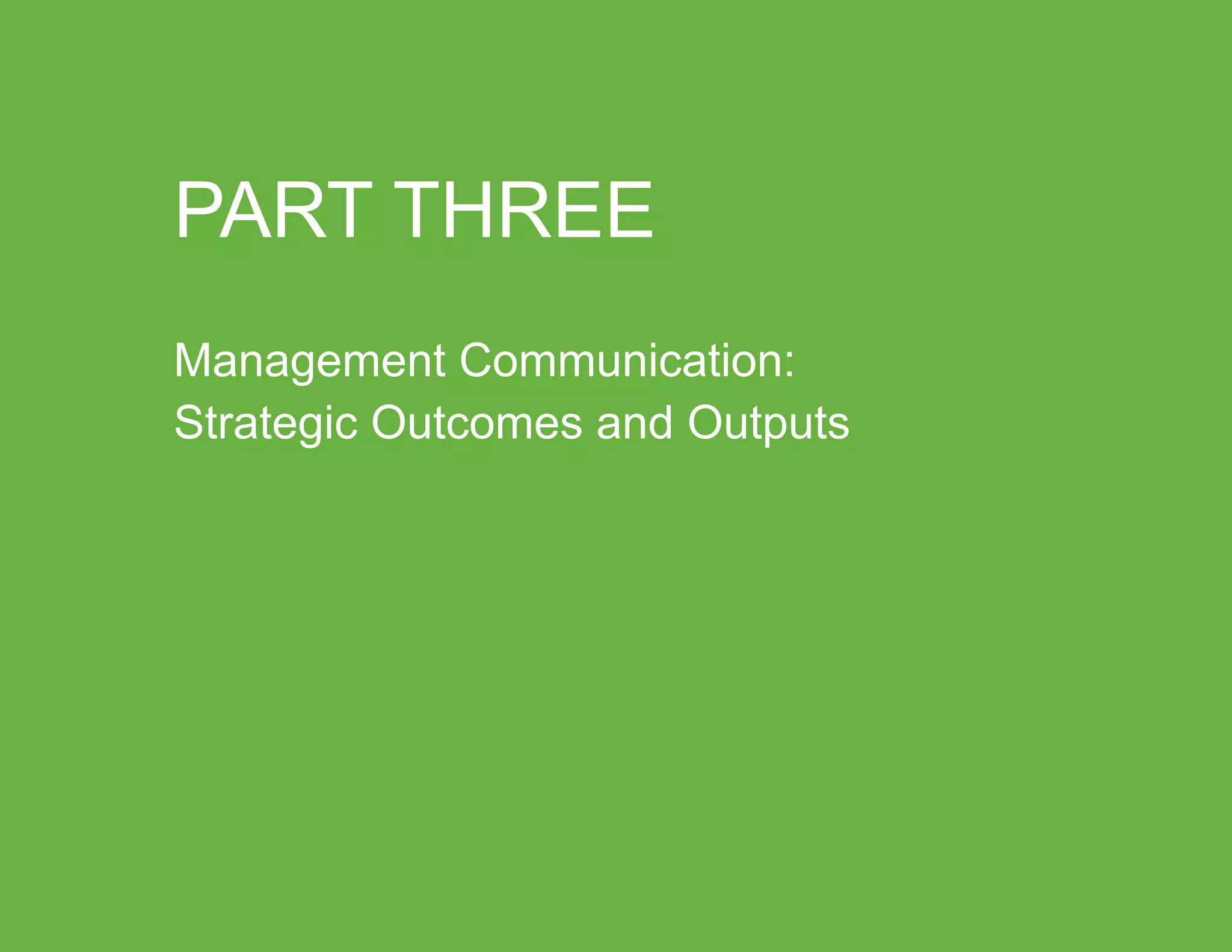 “Mastering Internal Communication” by Rebecca Whittenberger 23
Management Communication:
Strategic Outcomes and Outputs
PART THREE
 