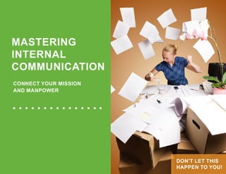 MASTERING
INTERNAL
COMMUNICATION
CONNECT YOUR MISSION
AND MANPOWER
DON’T LET THIS
HAPPEN TO YOU!
 