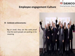 Employee engagement Culture
8- Celebrate achievements:
Big or small, they are the solid proof
that the work people are putting in his
meaning
 