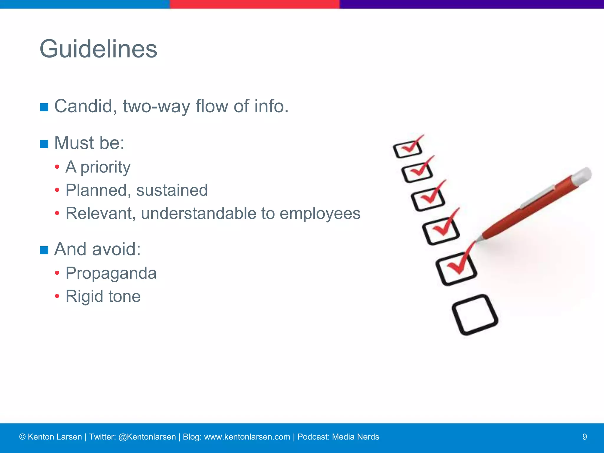 © Kenton Larsen | Twitter: @Kentonlarsen | Blog: www.kentonlarsen.com | Podcast: Media Nerds
The IRP rule
■ Demonstrate an interest in employees.
■ Respond to employee concerns.
■ Provide opportunities for employee participation in
decision making.
10
Interest • Respond • Participation
 