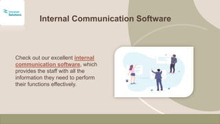 Internal Communication Software
Check out our excellent internal
communication software, which
provides the staff with all the
information they need to perform
their functions effectively.
 