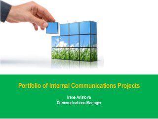 Portfolio of Internal Communications Projects
Irene Aristova
Communications Manager
 