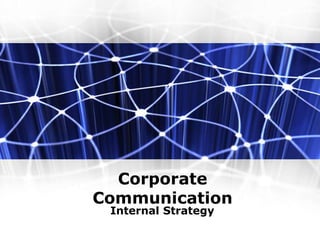 Corporate
Communication
Internal Strategy
 