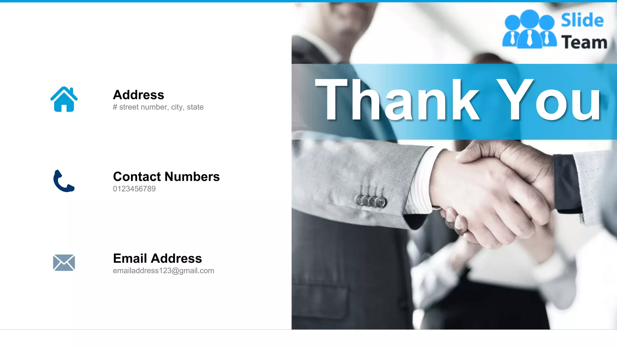 Thank You
Contact Numbers
0123456789
Address
# street number, city, state
Email Address
emailaddress123@gmail.com
24
 