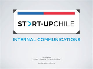 INTERNAL COMMUNICATIONS

Daniela Lee
(Events + Internal Communications)
lee@startupchile.org

 