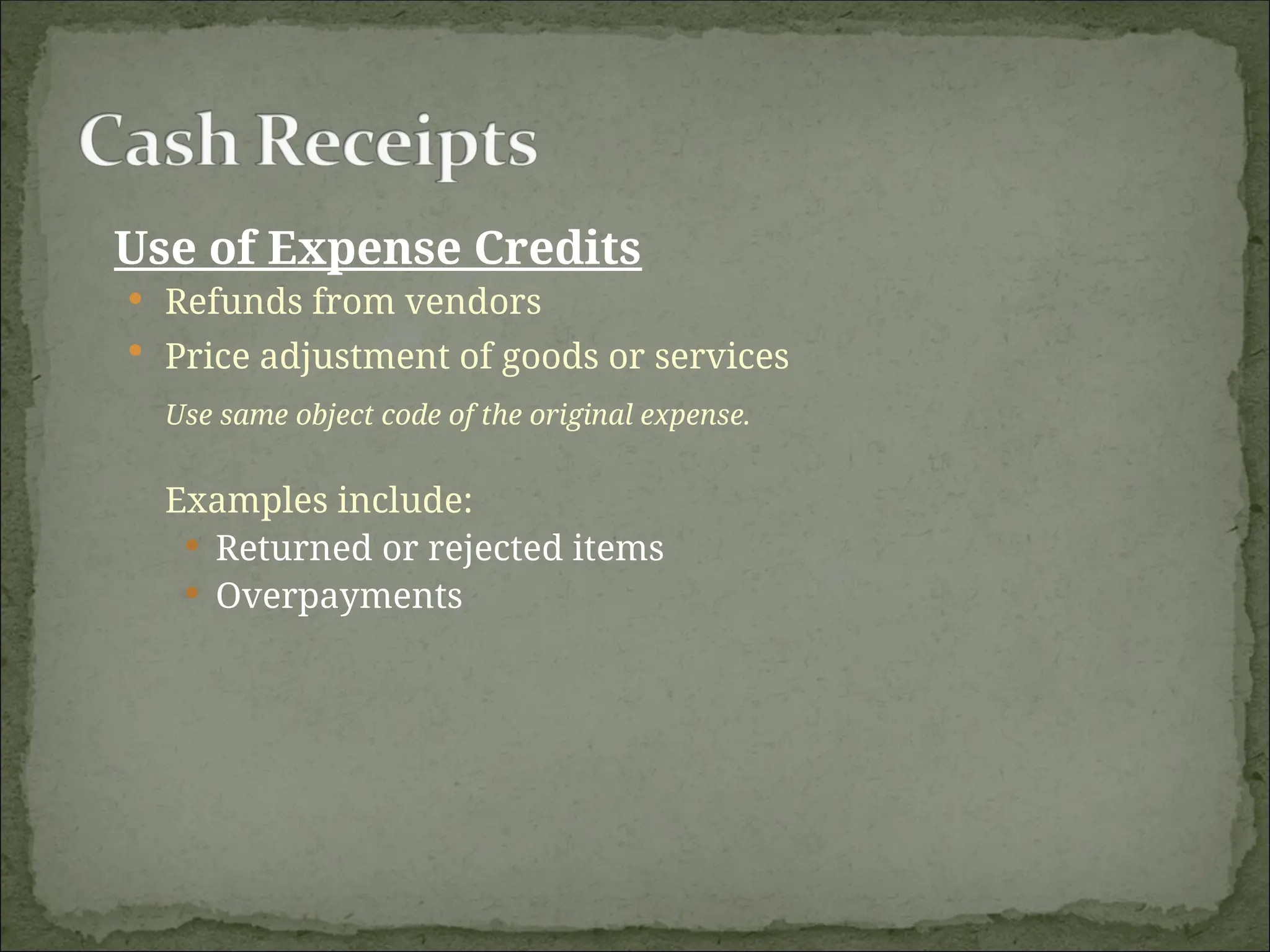 Use of Expense Credits
 Refunds from vendors
 Price adjustment of goods or services
Use same object code of the original expense.
Examples include:
 Returned or rejected items
 Overpayments
 