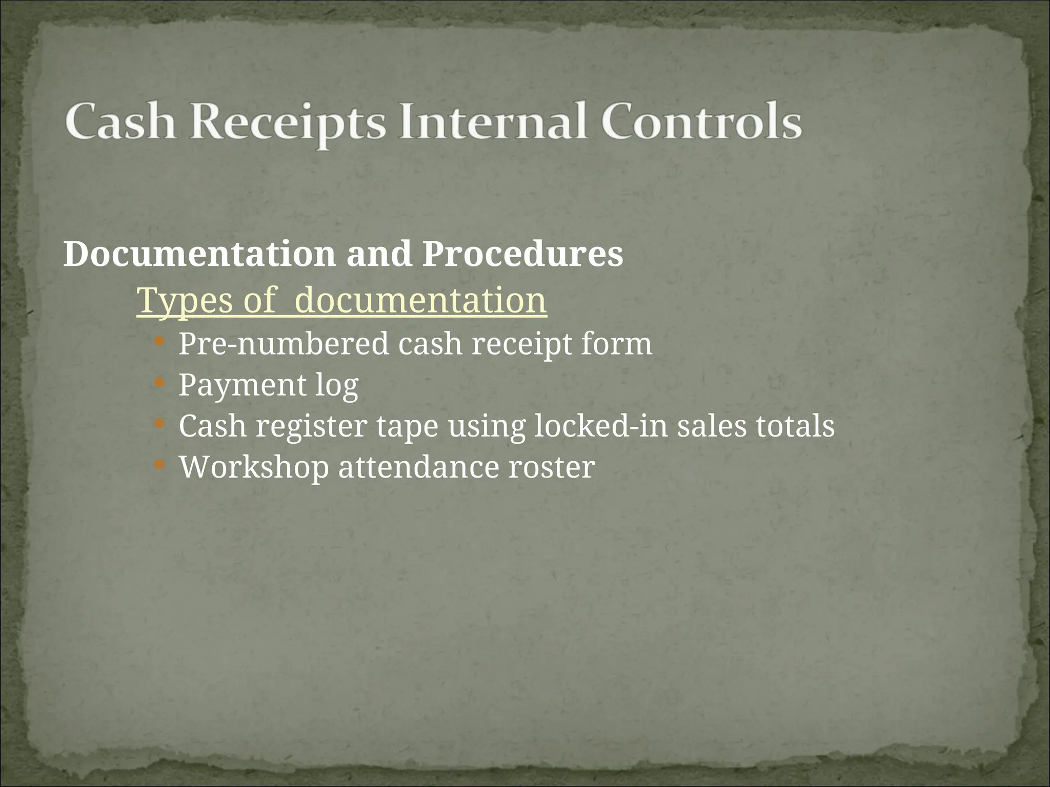 Documentation and Procedures
Types of documentation
 Pre-numbered cash receipt form
 Payment log
 Cash register tape using locked-in sales totals
 Workshop attendance roster
 