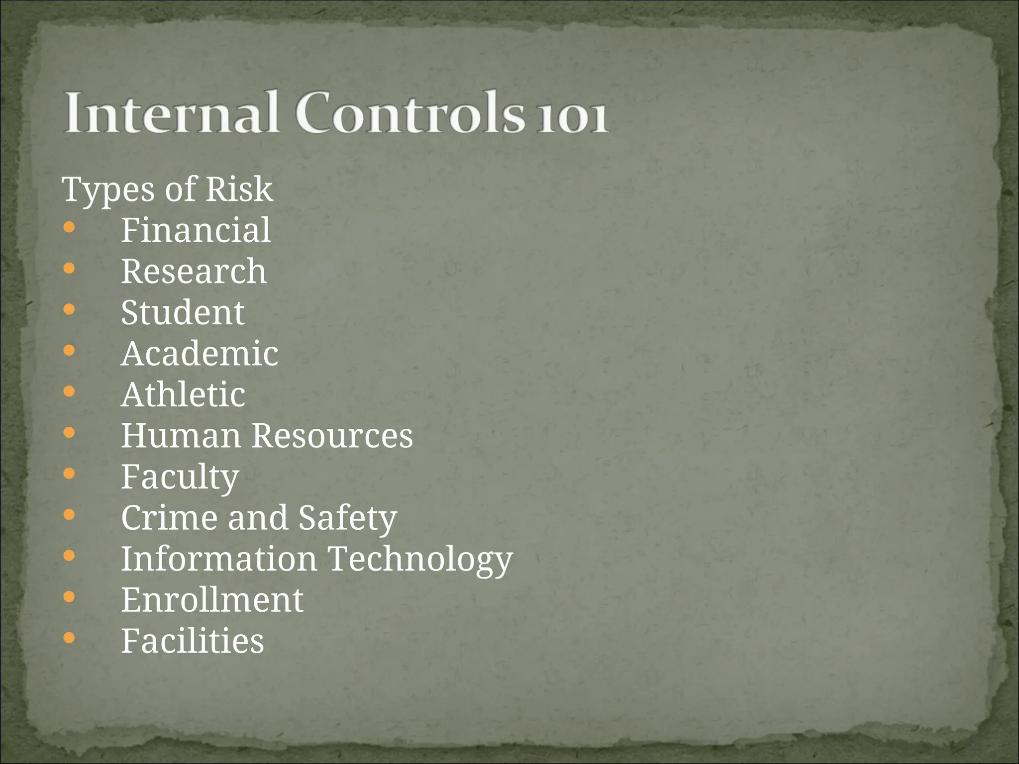 Types of Risk
 Financial
 Research
 Student
 Academic
 Athletic
 Human Resources
 Faculty
 Crime and Safety
 Information Technology
 Enrollment
 Facilities
 