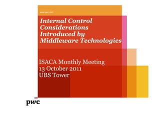 www.pwc.com



Internal Control
Considerations
Introduced by
Middleware Technologies


ISACA Monthly Meeting
13 October 2011
UBS Tower
 