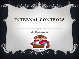 INTERNAL CONTROLS
By: Renae Newby

 