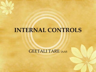 INTERNAL CONTROLS
GEETALI TARE IAAS
 
