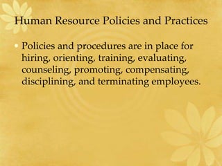 Human Resource Policies and Practices
• Policies and procedures are in place for
hiring, orienting, training, evaluating,
counseling, promoting, compensating,
disciplining, and terminating employees.
 
