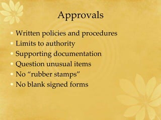 Approvals
• Written policies and procedures
• Limits to authority
• Supporting documentation
• Question unusual items
• No “rubber stamps”
• No blank signed forms
 