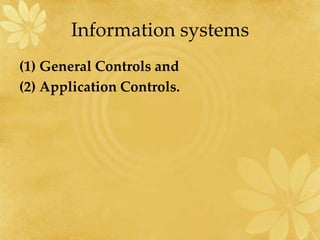 Information systems
(1) General Controls and
(2) Application Controls.
 