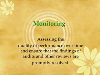 Monitoring
Assessing the
quality of performance over time
and ensure that the findings of
audits and other reviews are
promptly resolved.
 