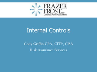 Internal Controls
Cody Griffin CPA, CITP, CISA
Risk Assurance Services
 