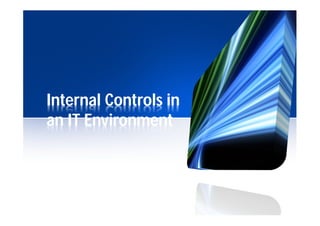 Internal Controls in
an IT Environment

 