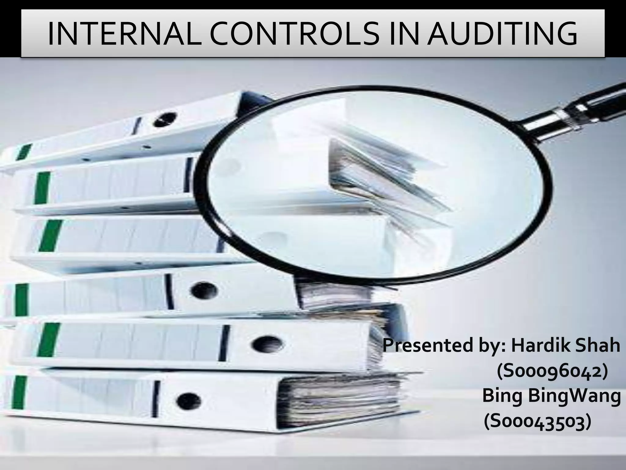 INTERNAL CONTROLS IN AUDITING




                  Presented by: Hardik Shah
                              (S00096042)
                            Bing BingWang
                            (S00043503)
 