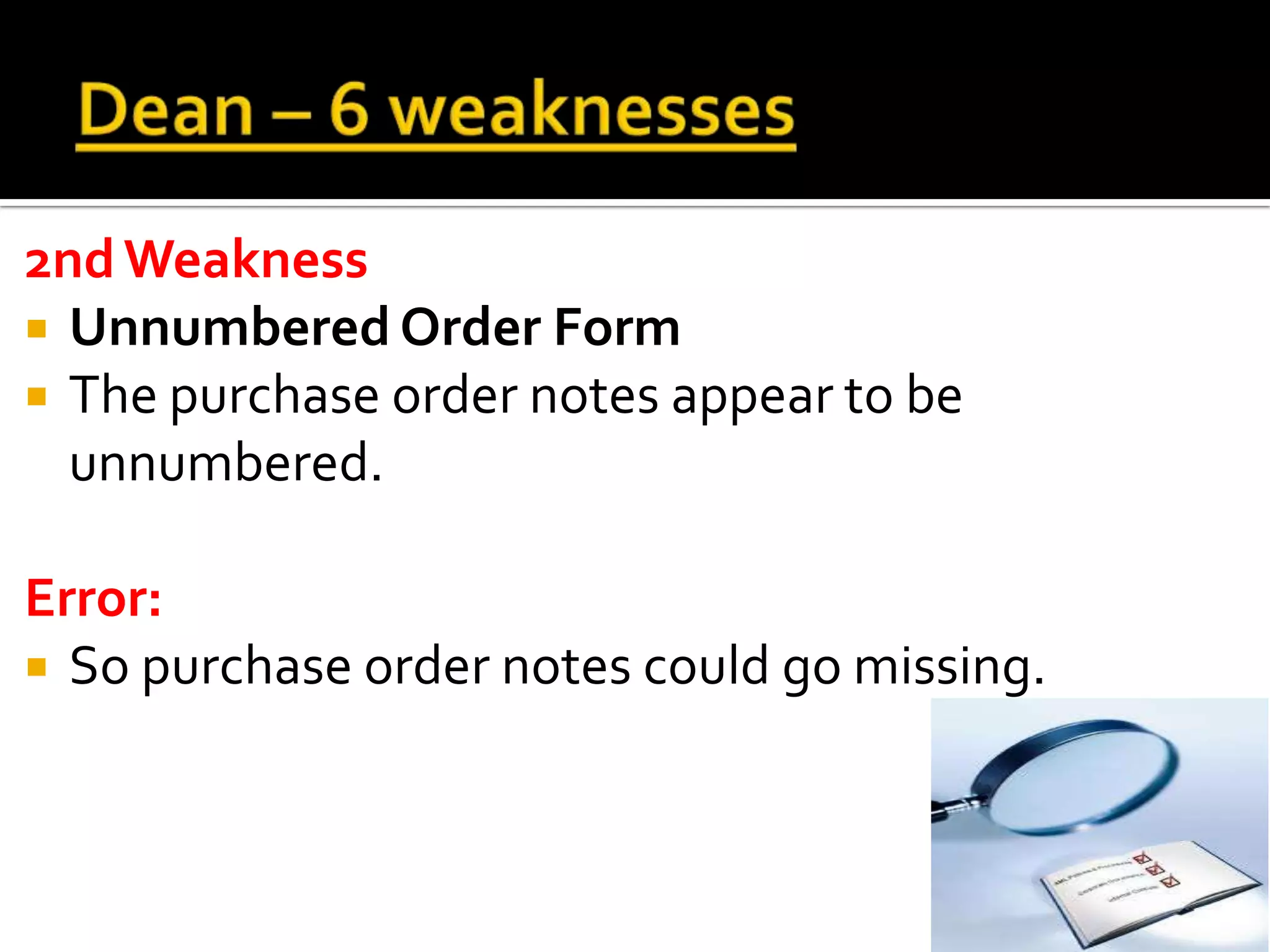 2nd Weakness
 Unnumbered Order Form
 The purchase order notes appear to be
  unnumbered.

Error:
 So purchase order notes could go missing.
 
