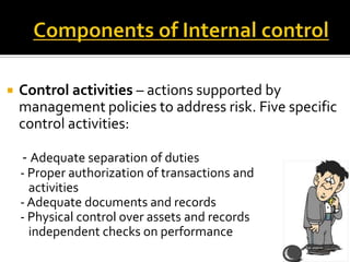    Control activities – actions supported by
    management policies to address risk. Five specific
    control activitie...