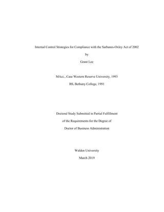 Internal Control Strategies for Compliance with the Sarbanes-Oxley Act of 2002
by
Grant Lee
MAcc., Case Western Reserve University, 1993
BS, Bethany College, 1991
Doctoral Study Submitted in Partial Fulfillment
of the Requirements for the Degree of
Doctor of Business Administration
Walden University
March 2019
 