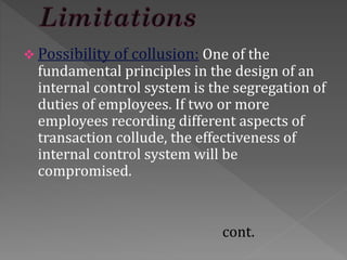  Possibility of collusion: One of the
fundamental principles in the design of an
internal control system is the segregati...