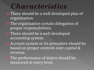  There should be a well developed plan of
organization.
 The organization certain delegation of
proper responsibilities....