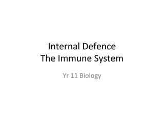 Internal Defence
The Immune System
    Yr 11 Biology
 