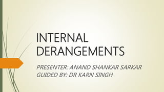 INTERNAL
DERANGEMENTS
PRESENTER: ANAND SHANKAR SARKAR
GUIDED BY: DR KARN SINGH
 