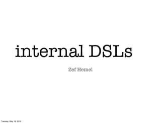internal DSLs
                        Zef Hemel




Tuesday, May 18, 2010
 