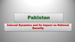 Pakistan
Internal Dynamics and its Impact on National
Security

 
