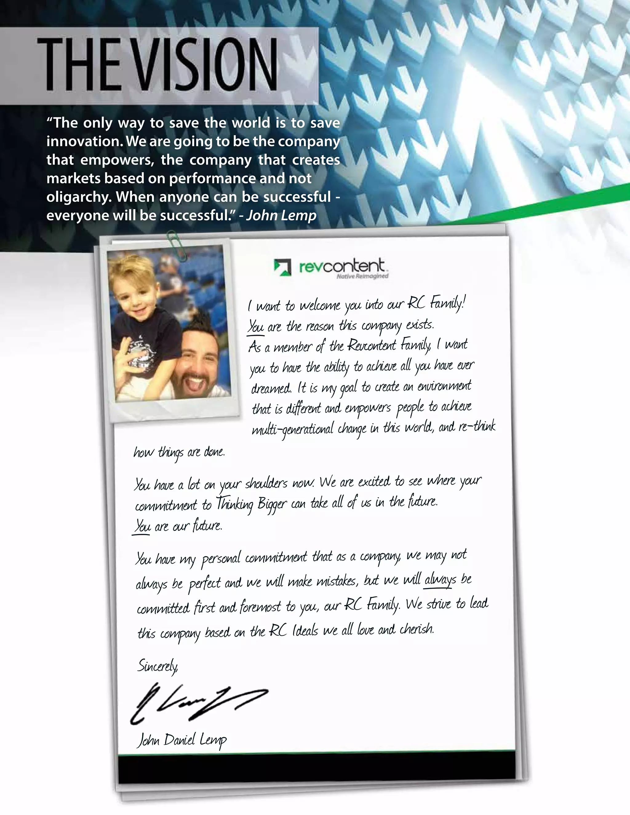 “The only way to save the world is to save
innovation.We are going to be the company
that empowers, the company that creates
markets based on performance and not
oligarchy. When anyone can be successful -
everyone will be successful.” - John Lemp
 
