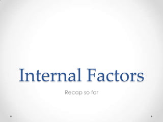 Internal Factors
Recap so far

 