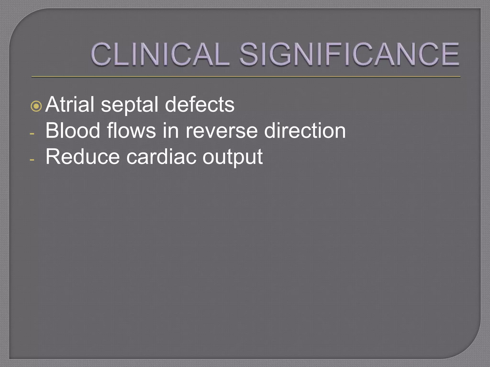 Atrial septal defects
- Blood flows in reverse direction
- Reduce cardiac output
 