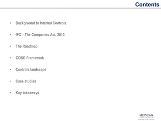Accounting | Audit | Advisory
Contents
• Background to Internal Controls
• IFC – The Companies Act, 2013
• The Roadmap
• COSO Framework
• Controls landscape
• Case studies
• Key takeaways
 