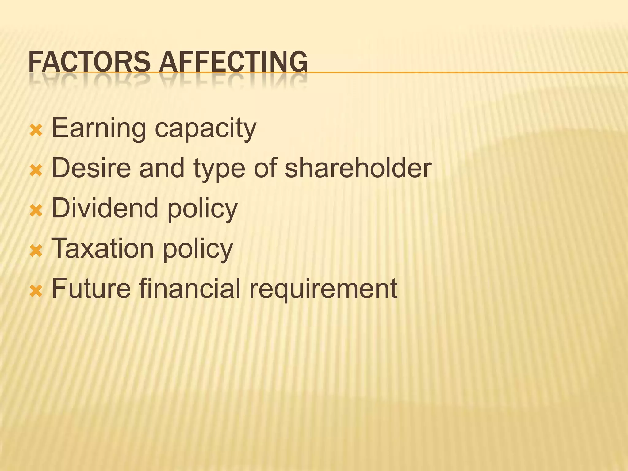 FACTORS AFFECTING
 Earning capacity
 Desire and type of shareholder
 Dividend policy
 Taxation policy
 Future financial requirement
 