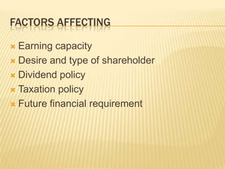 FACTORS AFFECTING
 Earning capacity
 Desire and type of shareholder
 Dividend policy
 Taxation policy
 Future financial requirement
 