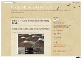 WBS provides leading-edge solutions to the Oil & Gas industry: Petroleum storage tank equipment, Industrial IoT
& Bulk logistics solutions.
Wadco Business Solution
Wadco Business Solution
Sunday, December 20, 2020
Internal Floating Roof in India for Storing
Fluids
Made from a variety of materials such as stainless steel, hybrid, and aluminum, this kind of roof
falls into two categories: non-contact and full contact. The Internal Floating Roof in India floats
up and down with the level of the liquid to separate air from the fluid, there is a seal gland
floating between the tank wall and floating roof in the annular space. We like this kind of roof
because compared to the fixed roof the evaporation losses come down by 80%. It is one of the
two types of floating roofs the other being the external floating roof.
Wadco Business Solution
Mumbai, Maharashtra, India
WBS provides leading-edge solutions to the Oil
& Gas industry: Petroleum storage tank
equipment, Industrial IoT & Bulk logistics
solutions. Email – wadco@wadcobs.com
View my complete profile
About Me
December 2020 (2)
September 2020 (3)
August 2020 (2)
Blog Archive
Bottom Loading System in India
bulk logistics solutions in India
industrial automation in India
Industrial IoT System
Internal Floating Roof in India
iot blogs in India
oil well corrosion
Labels
More Create Blog Sign In
 