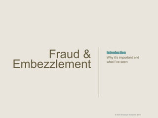 © AGH Employer Solutions 2015
​Introduction
​Why it’s important and what
I’ve seen
Fraud &
Embezzlement
 