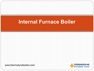 Internal Furnace Boiler
www.thermodyneboilers.com
 