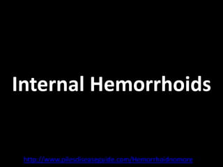 Internal Hemorrhoids


 http://www.pilesdiseaseguide.com/Hemorrhoidnomore
 