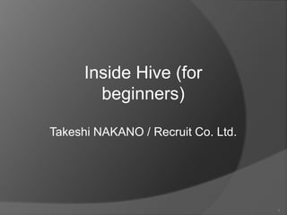 Inside Hive (for beginners) 1 Takeshi NAKANO / Recruit Co. Ltd. 