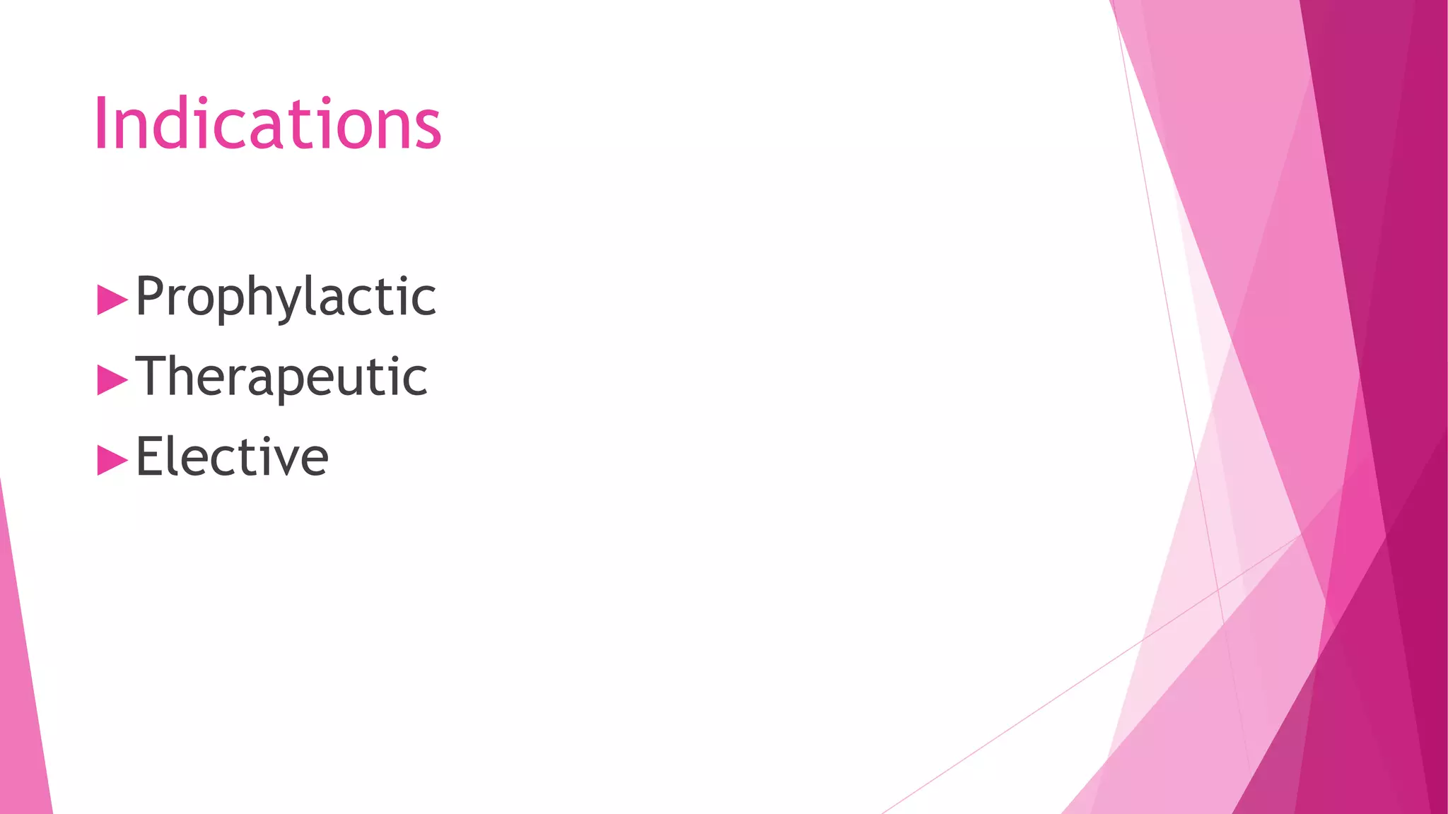 Indications
►Prophylactic
►Therapeutic
►Elective
 