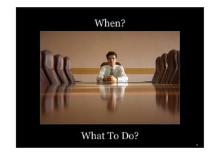When?




What To Do?
              4
 